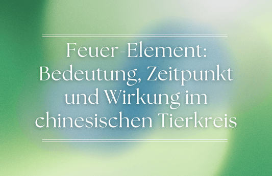 Feuer-Element: Bedeutung, Zeitpunkt und Wirkung im chinesischen Tierkreis