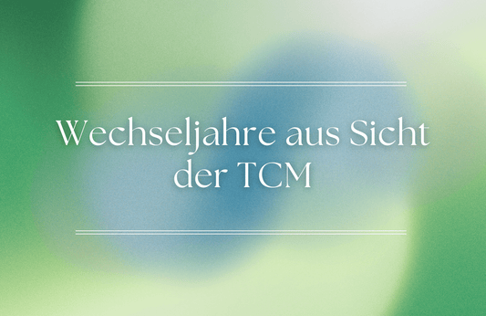 Wechseljahre aus Sicht der TCM: Die traditionelle Betrachtung