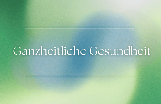 Ganzheitliche Gesundheit